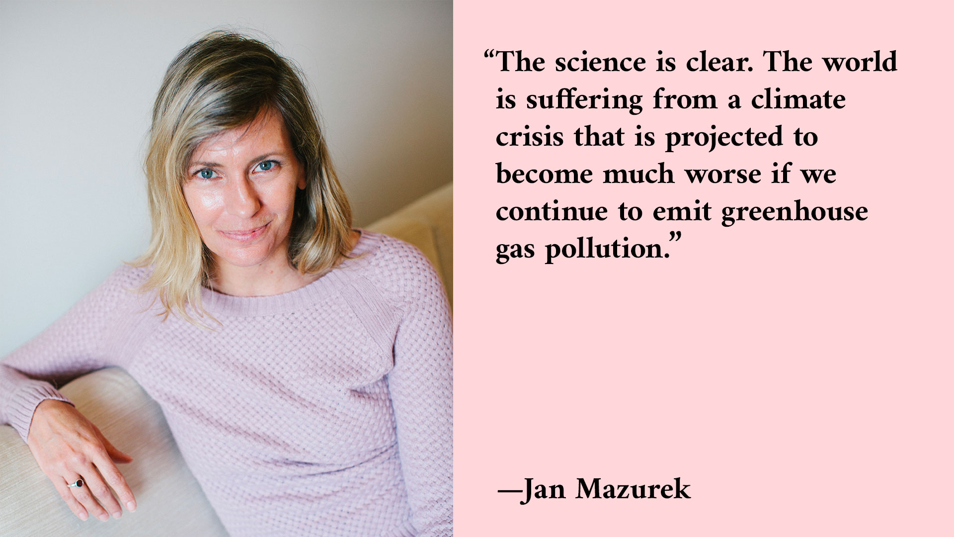 A headshot of a woman next to a quote that reads The science is clear The world is suffering from a climate crisis that is projected to become much worse if we continue to emit greenhouse gas pollution  Jan Mazurek